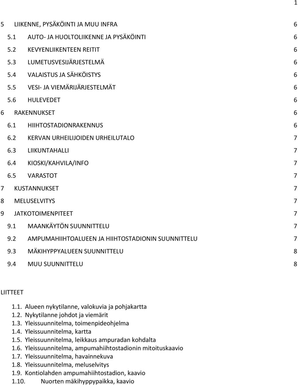 5 VARASTOT 7 7 KUSTANNUKSET 7 8 MELUSELVITYS 7 9 JATKOTOIMENPITEET 7 9.1 MAANKÄYTÖN SUUNNITTELU 7 9.2 AMPUMAHIIHTOALUEEN JA HIIHTOSTADIONIN SUUNNITTELU 7 9.3 MÄKIHYPPYALUEEN SUUNNITTELU 8 9.