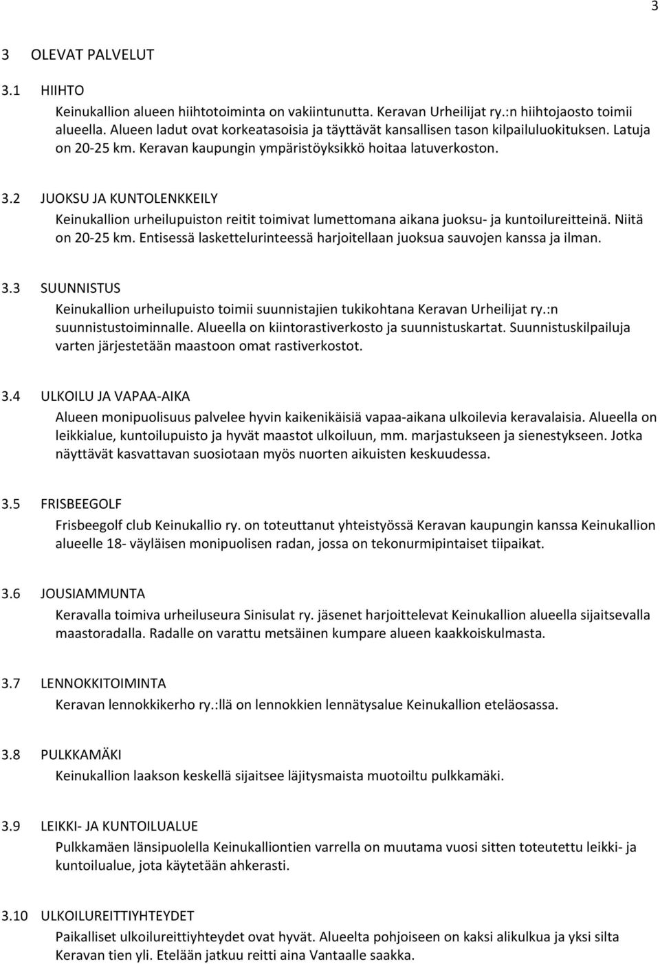 2 JUOKSU JA KUNTOLENKKEILY Keinukallion urheilupuiston reitit toimivat lumettomana aikana juoksu ja kuntoilureitteinä. Niitä on 20 25 km.