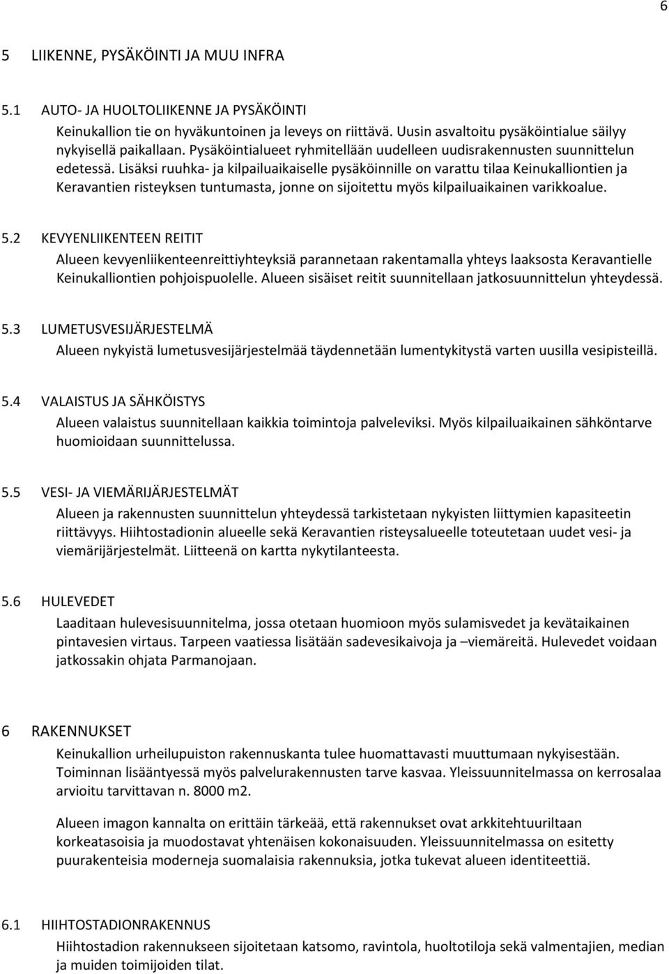 Lisäksi ruuhka ja kilpailuaikaiselle pysäköinnille on varattu tilaa Keinukalliontien ja Keravantien risteyksen tuntumasta, jonne on sijoitettu myös kilpailuaikainen varikkoalue. 5.