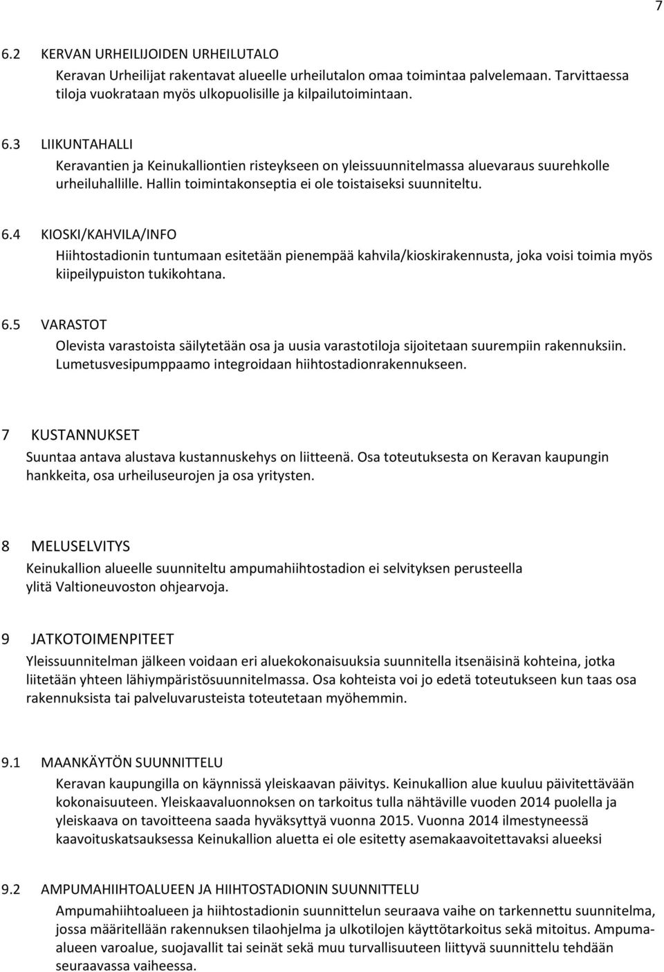 4 KIOSKI/KAHVILA/INFO Hiihtostadionin tuntumaan esitetään pienempää kahvila/kioskirakennusta, joka voisi toimia myös kiipeilypuiston tukikohtana. 6.