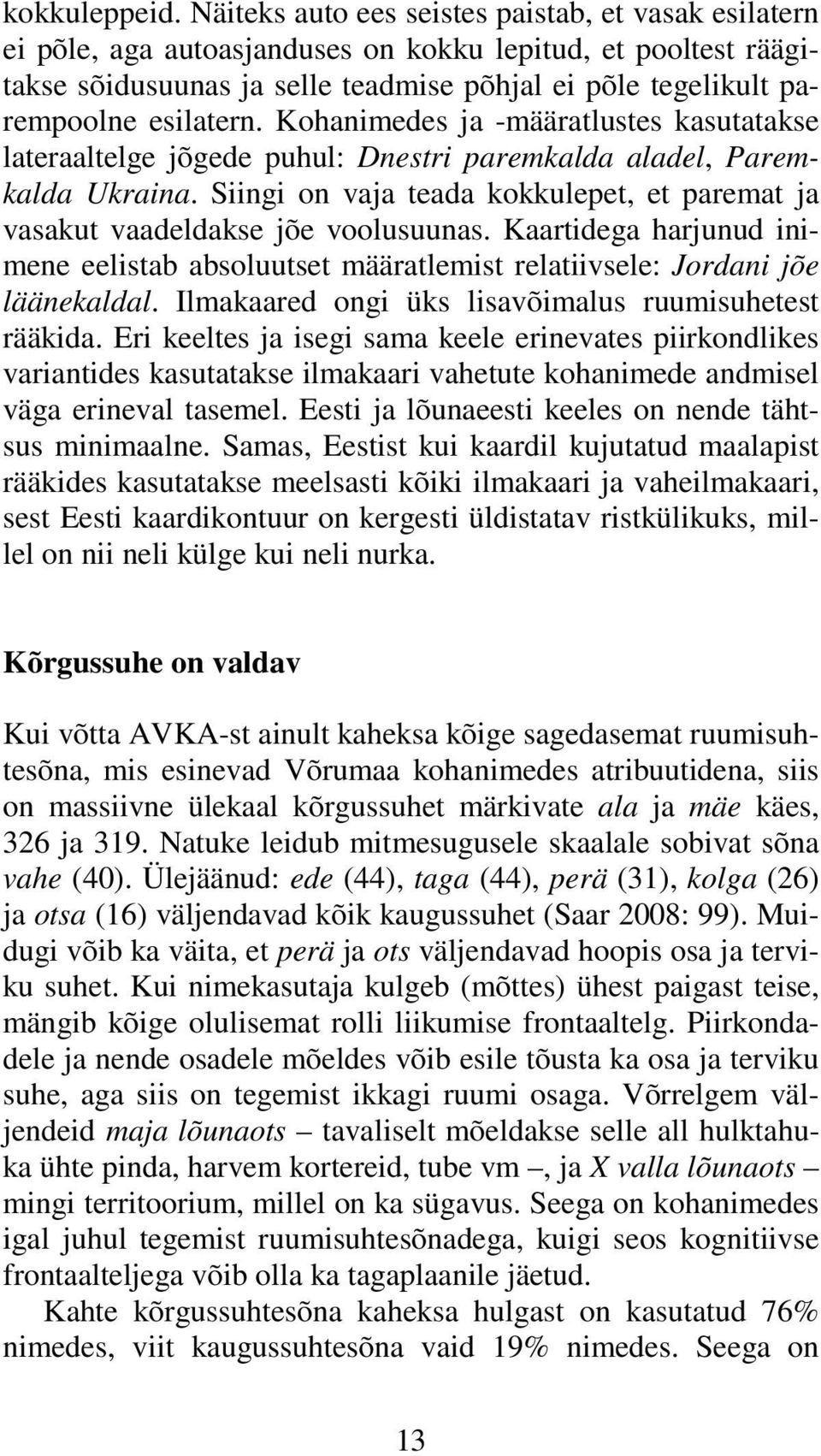 Kohanimedes ja -määratlustes kasutatakse lateraaltelge jõgede puhul: Dnestri paremkalda aladel, Paremkalda Ukraina. Siingi on vaja teada kokkulepet, et paremat ja vasakut vaadeldakse jõe voolusuunas.