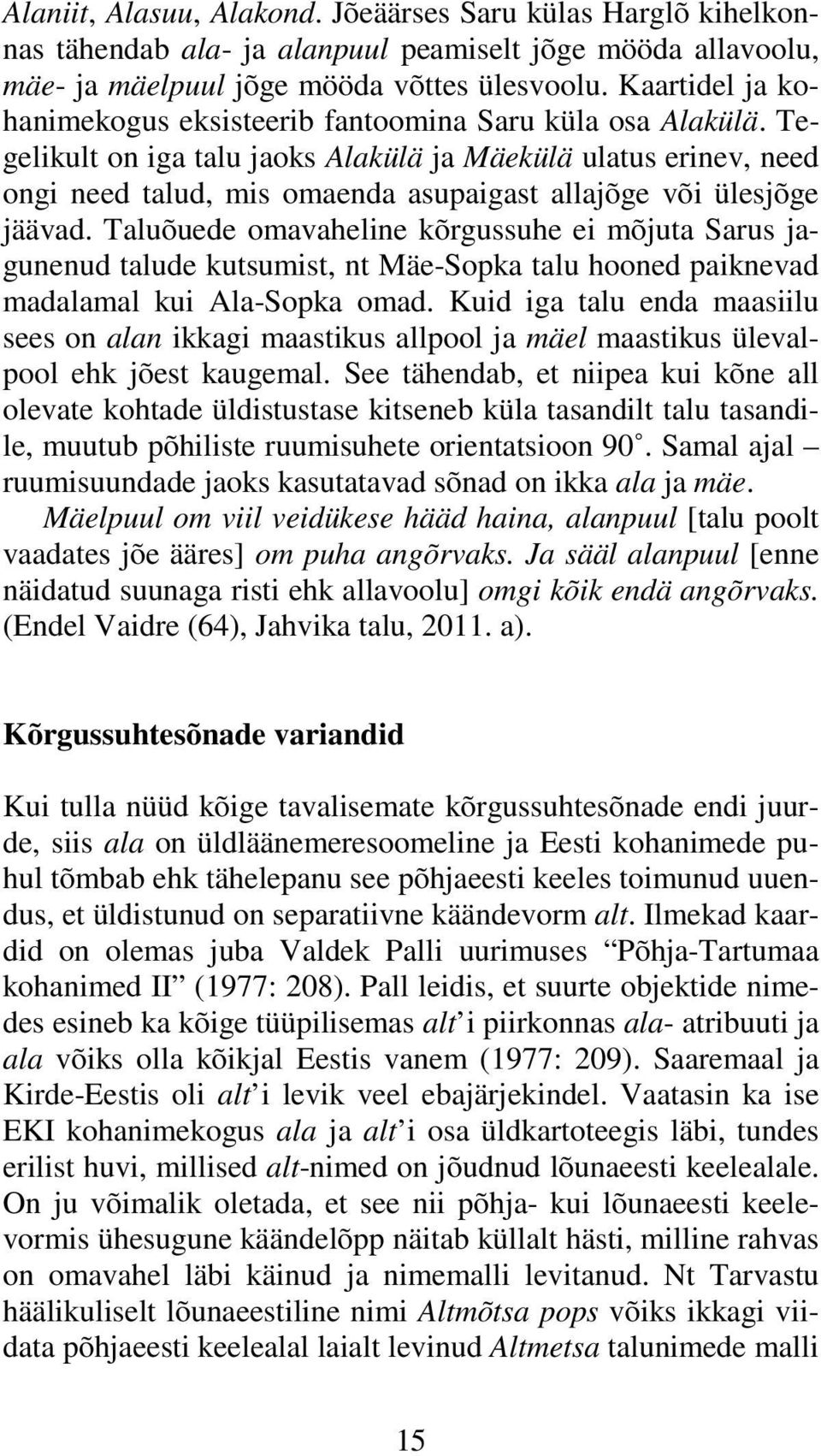 Tegelikult on iga talu jaoks Alakülä ja Mäekülä ulatus erinev, need ongi need talud, mis omaenda asupaigast allajõge või ülesjõge jäävad.