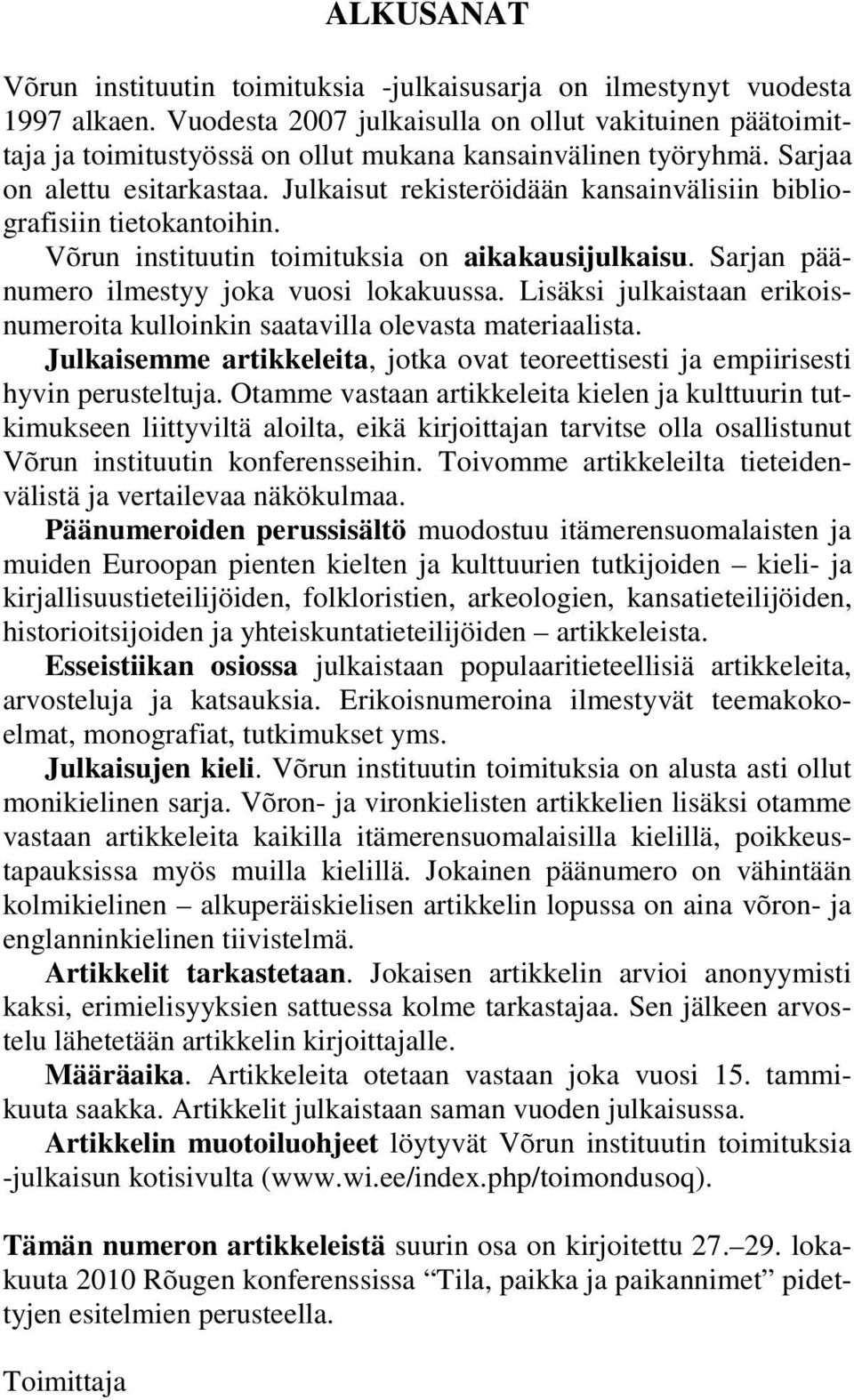 Julkaisut rekisteröidään kansainvälisiin bibliografisiin tietokantoihin. Võrun instituutin toimituksia on aikakausijulkaisu. Sarjan päänumero ilmestyy joka vuosi lokakuussa.