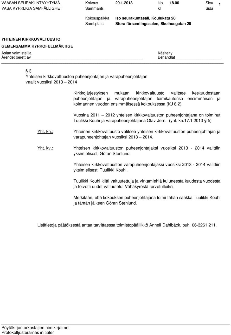 varapuheenjohtajan toimikautensa ensimmäisen ja kolmannen vuoden ensimmäisessä kokouksessa (KJ 8:2).