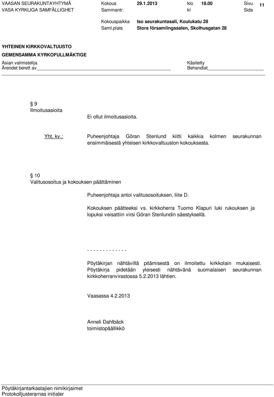 10 Valitusosoitus ja kokouksen päättäminen Puheenjohtaja antoi valitusosoituksen, liite D. Kokouksen päätteeksi vs.