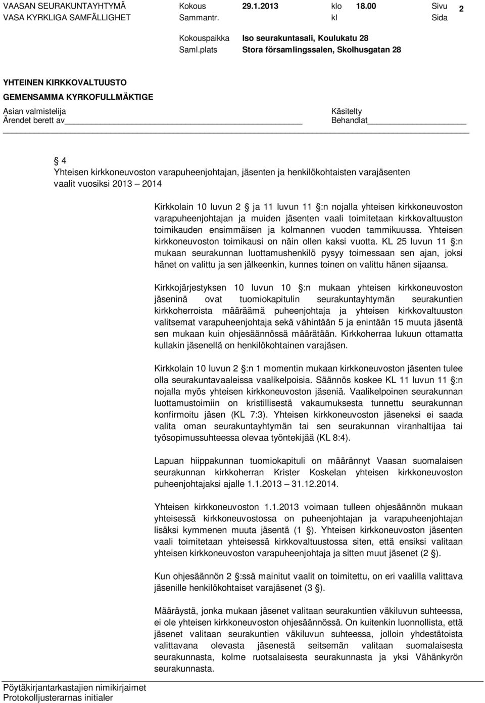 varapuheenjohtajan ja muiden jäsenten vaali toimitetaan kirkkovaltuuston toimikauden ensimmäisen ja kolmannen vuoden tammikuussa. Yhteisen kirkkoneuvoston toimikausi on näin ollen kaksi vuotta.