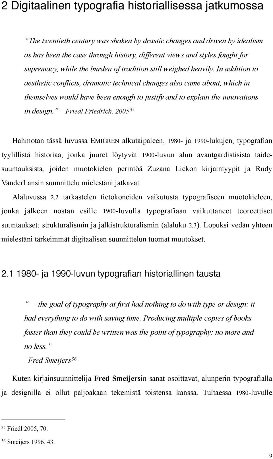 In addition to aesthetic conflicts, dramatic technical changes also came about, which in themselves would have been enough to justify and to explain the innovations in design.