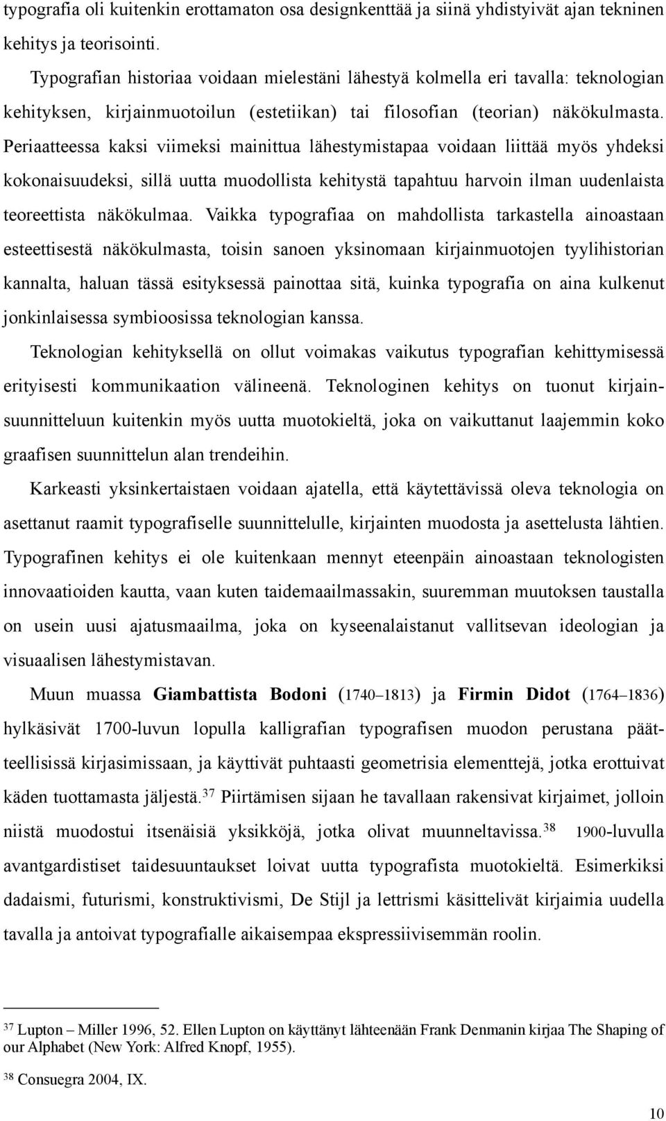 Periaatteessa kaksi viimeksi mainittua lähestymistapaa voidaan liittää myös yhdeksi kokonaisuudeksi, sillä uutta muodollista kehitystä tapahtuu harvoin ilman uudenlaista teoreettista näkökulmaa.