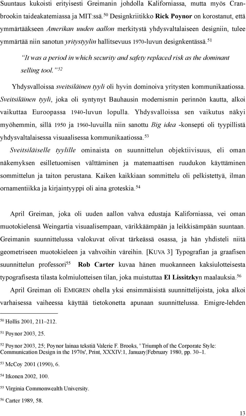 designkentässä. 51 It was a period in which security and safety replaced risk as the dominant selling tool. 52 Yhdysvalloissa sveitsiläinen tyyli oli hyvin dominoiva yritysten kommunikaatiossa.