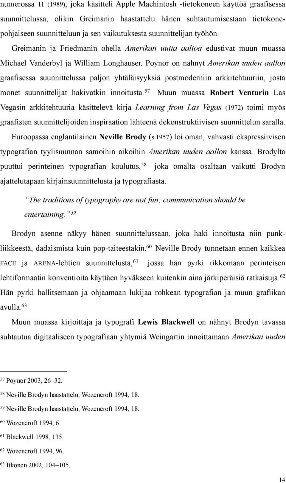 Poynor on nähnyt Amerikan uuden aallon graafisessa suunnittelussa paljon yhtäläisyyksiä postmoderniin arkkitehtuuriin, josta monet suunnittelijat hakivatkin innoitusta.