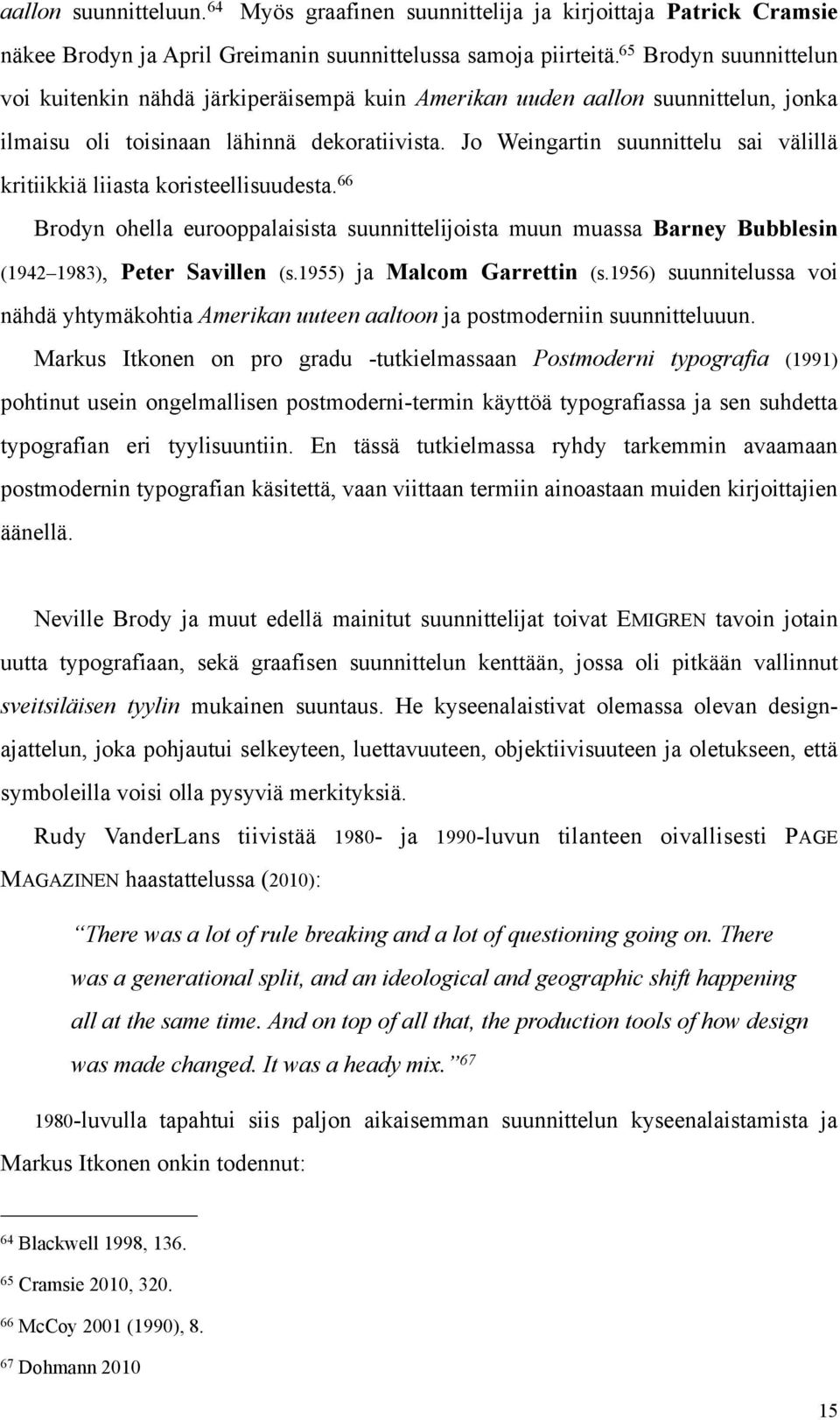 Jo Weingartin suunnittelu sai välillä kritiikkiä liiasta koristeellisuudesta. 66 Brodyn ohella eurooppalaisista suunnittelijoista muun muassa Barney Bubblesin (1942 1983), Peter Savillen (s.