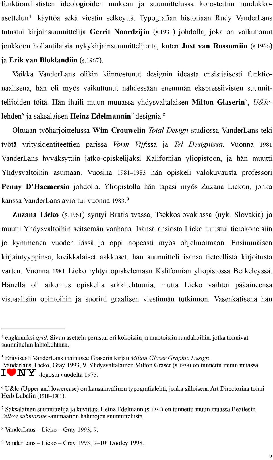 1931) johdolla, joka on vaikuttanut joukkoon hollantilaisia nykykirjainsuunnittelijoita, kuten Just van Rossumiin (s.1966) ja Erik van Bloklandiin (s.1967).