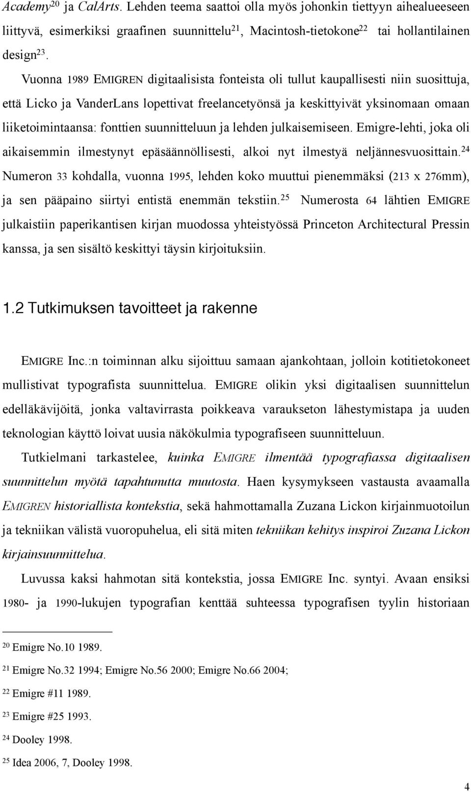 suunnitteluun ja lehden julkaisemiseen. Emigre-lehti, joka oli aikaisemmin ilmestynyt epäsäännöllisesti, alkoi nyt ilmestyä neljännesvuosittain.