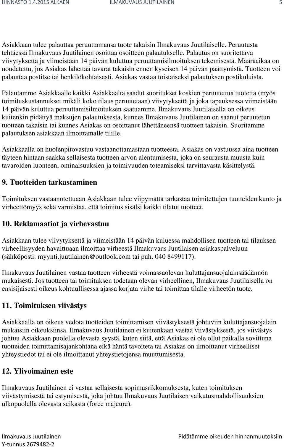 Määräaikaa on noudatettu, jos Asiakas lähettää tavarat takaisin ennen kyseisen 14 päivän päättymistä. Tuotteen voi palauttaa postitse tai henkilökohtaisesti.