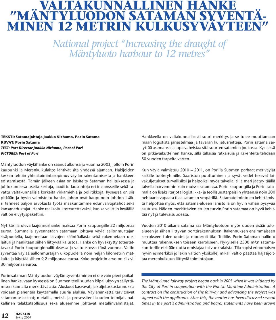 Merenkulkulaitos lähtivät sitä yhdessä ajamaan. Hakijoiden kesken tehtiin yhteistoimintasopimus väylän rakentamisesta ja hankkeen edistämisestä.