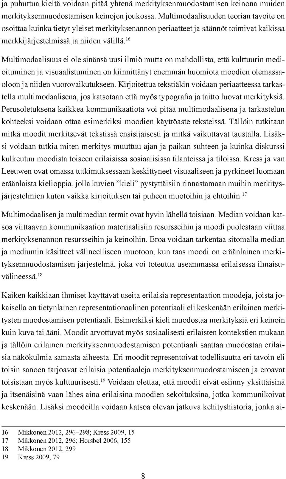 16 Multimodaalisuus ei ole sinänsä uusi ilmiö mutta on mahdollista, että kulttuurin medioituminen ja visuaalistuminen on kiinnittänyt enemmän huomiota moodien olemassaoloon ja niiden