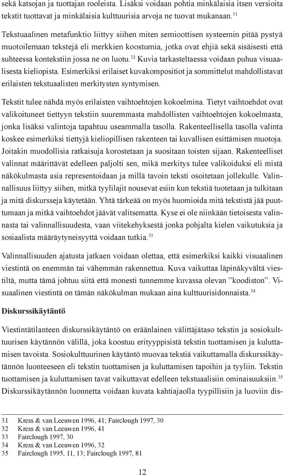 ne on luotu. 32 Kuvia tarkasteltaessa voidaan puhua visuaalisesta kieliopista. Esimerkiksi erilaiset kuvakompositiot ja sommittelut mahdollistavat erilaisten tekstuaalisten merkitysten syntymisen.