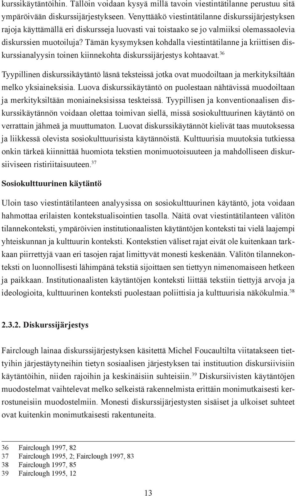 Tämän kysymyksen kohdalla viestintätilanne ja kriittisen diskurssianalyysin toinen kiinnekohta diskurssijärjestys kohtaavat.