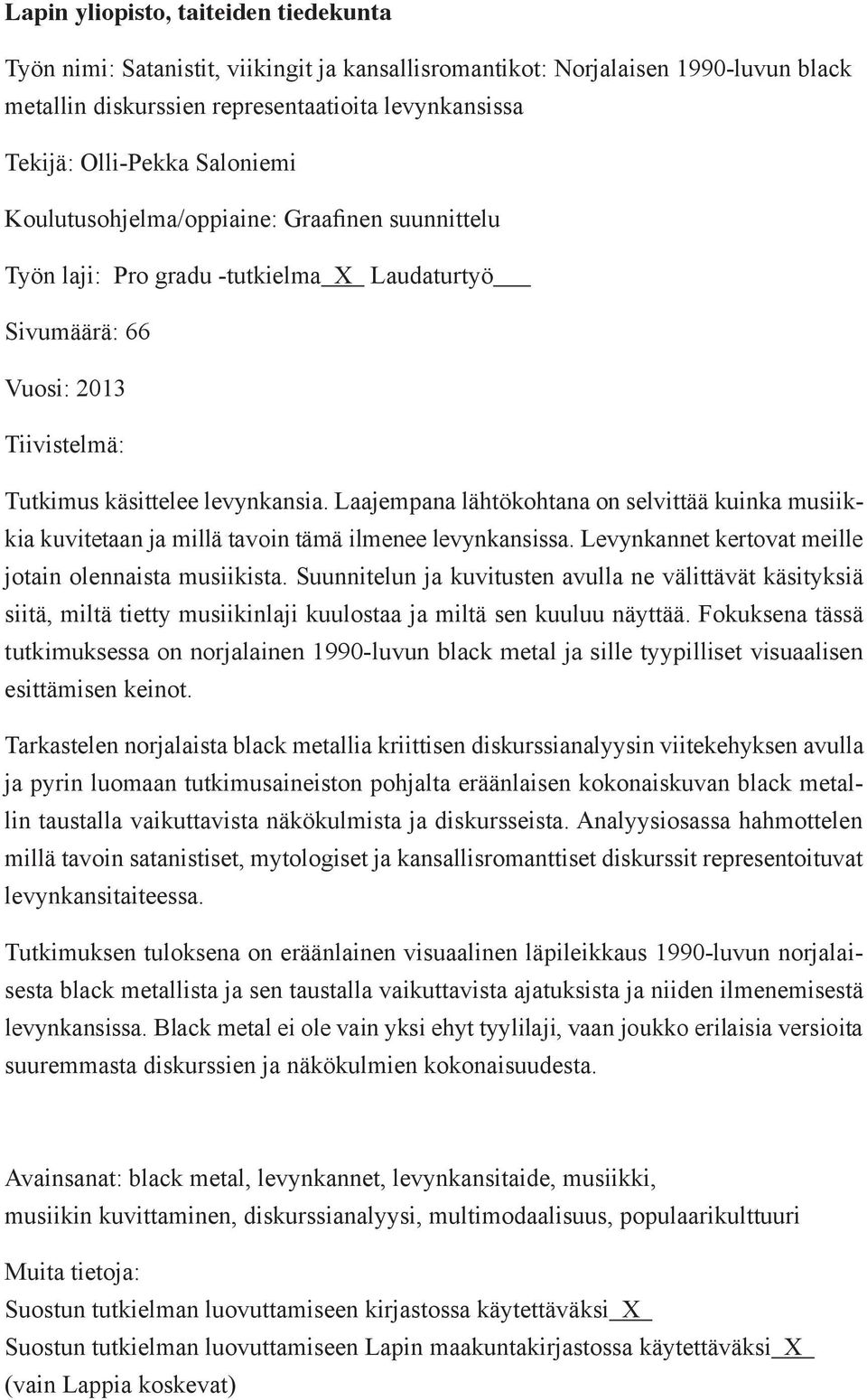 Laajempana lähtökohtana on selvittää kuinka musiikkia kuvitetaan ja millä tavoin tämä ilmenee levynkansissa. Levynkannet kertovat meille jotain olennaista musiikista.