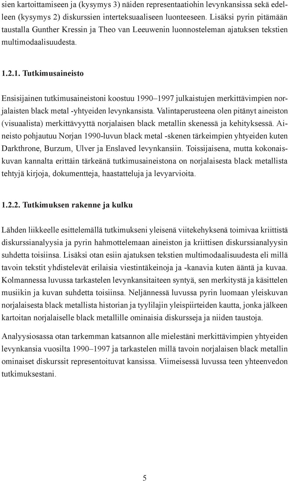 2.1. Tutkimusaineisto Ensisijainen tutkimusaineistoni koostuu 1990 1997 julkaistujen merkittävimpien norjalaisten black metal -yhtyeiden levynkansista.