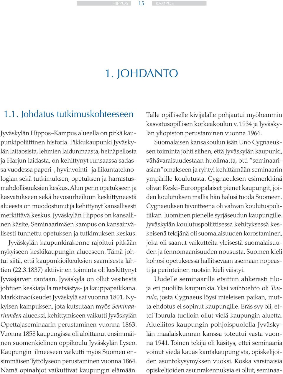 opetuksen ja harrastusmahdollisuuksien keskus. Alun perin opetukseen ja kasvatukseen sekä hevosurheiluun keskittyneestä alueesta on muodostunut ja kehittynyt kansallisesti merkittävä keskus.