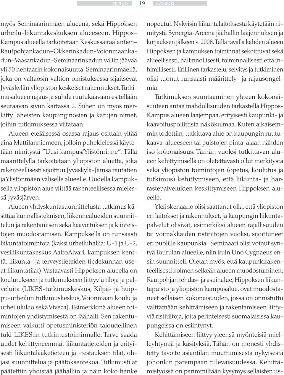 Seminaarinmäellä, joka on valtaosin valtion omistuksessa sijaitsevat Jyväskylän yliopiston keskeiset rakennukset. Tutkimusalueen rajaus ja suhde ruutukaavaan esitellään seuraavan sivun kartassa 2.