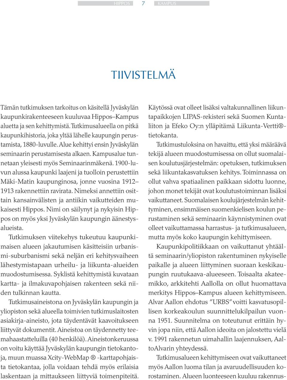 Kampusalue tunnetaan yleisesti myös Seminaarinmäkenä. 1900-luvun alussa kaupunki laajeni ja tuolloin perustettiin Mäki-Matin kaupunginosa, jonne vuosina 1912 1913 rakennettiin ravirata.