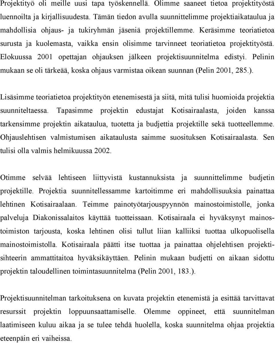 Keräsimme teoriatietoa surusta ja kuolemasta, vaikka ensin olisimme tarvinneet teoriatietoa projektityöstä. Elokuussa 2001 opettajan ohjauksen jälkeen projektisuunnitelma edistyi.