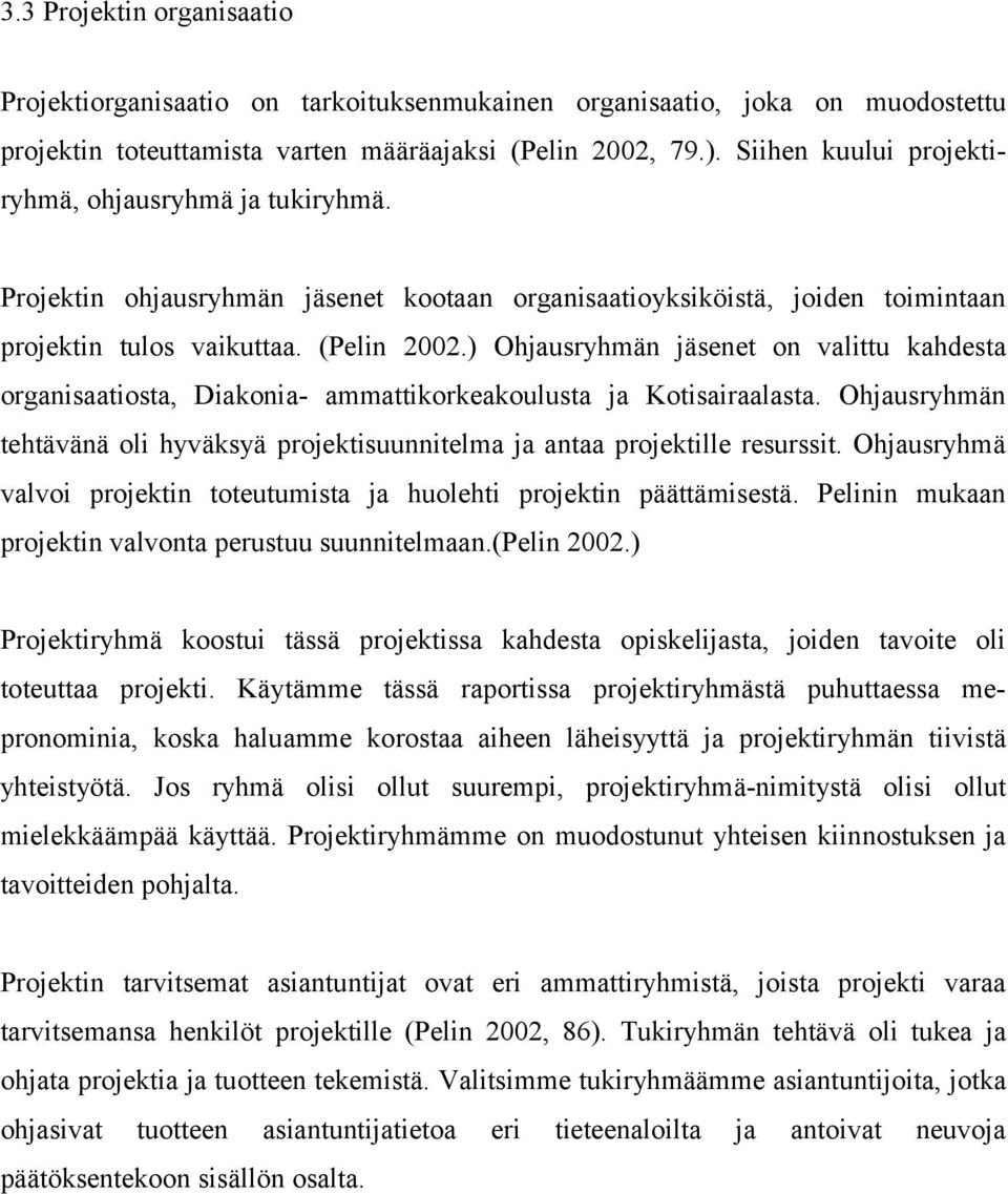 ) Ohjausryhmän jäsenet on valittu kahdesta organisaatiosta, Diakonia- ammattikorkeakoulusta ja Kotisairaalasta. Ohjausryhmän tehtävänä oli hyväksyä projektisuunnitelma ja antaa projektille resurssit.