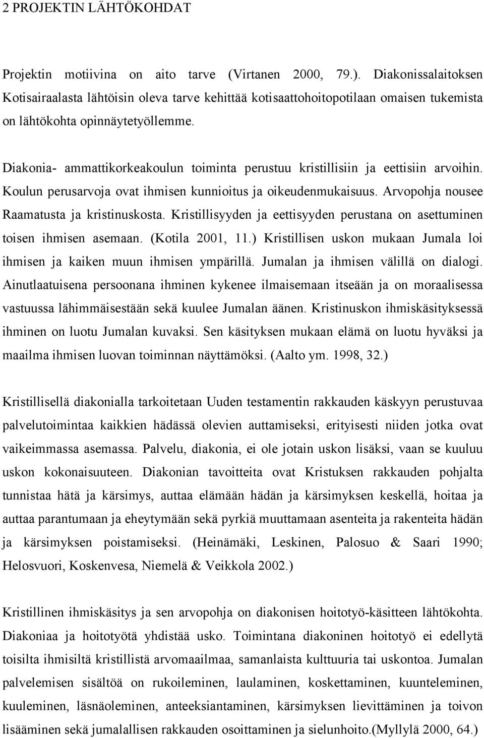 Diakonia- ammattikorkeakoulun toiminta perustuu kristillisiin ja eettisiin arvoihin. Koulun perusarvoja ovat ihmisen kunnioitus ja oikeudenmukaisuus. Arvopohja nousee Raamatusta ja kristinuskosta.