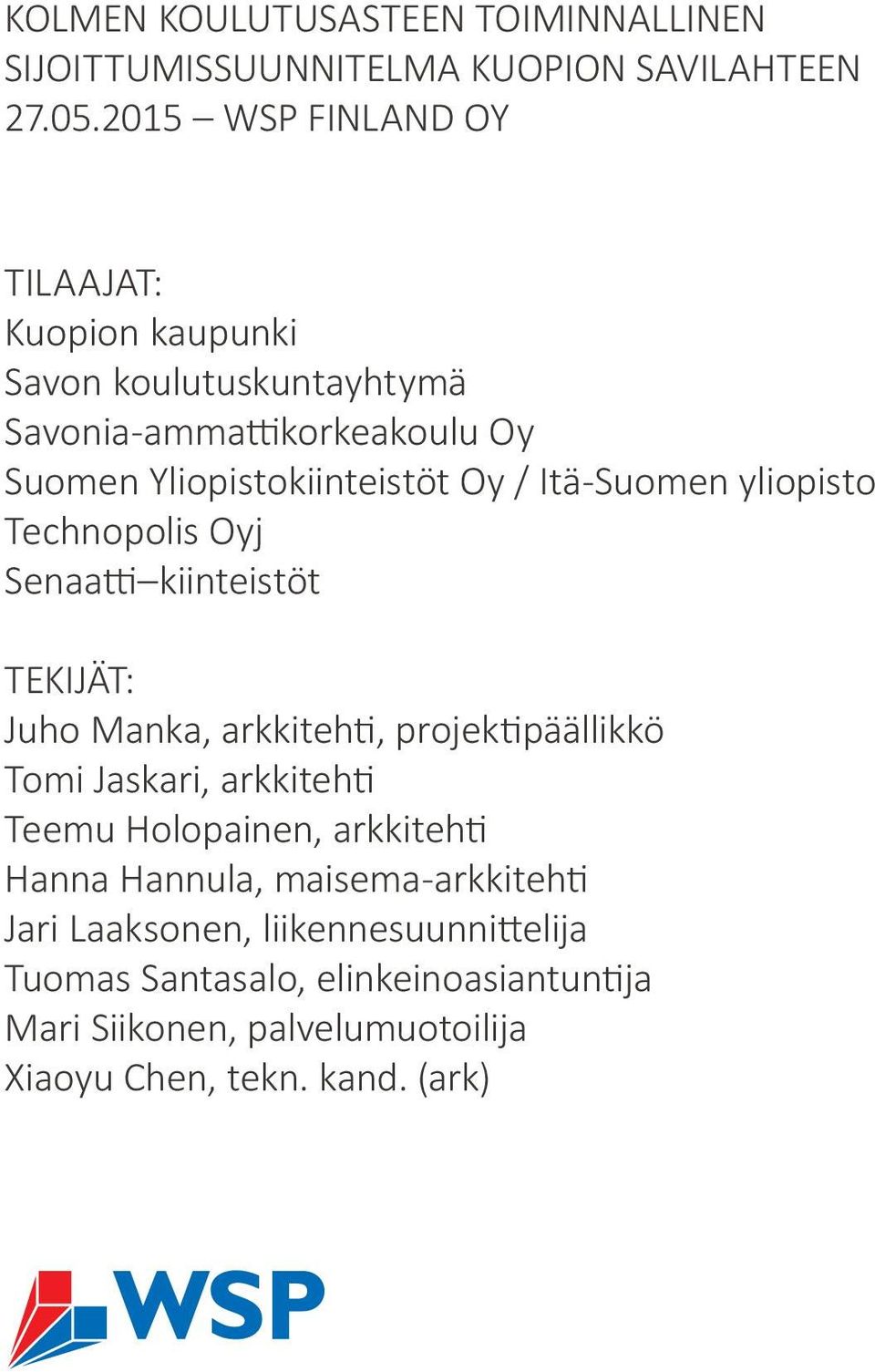 Itä-Suomen yliopisto Technopolis Oyj Senaatti kiinteistöt TEKIJÄT: Juho Manka, arkkitehti, projektipäällikkö Tomi Jaskari, arkkitehti