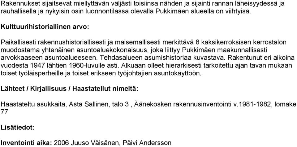 maakunnallisesti arvokkaaseen asuntoalueeseen. Tehdasalueen asumishistoriaa kuvastava. Rakentunut eri aikoina vuodesta 1947 lähtien 1960-luvulle asti.