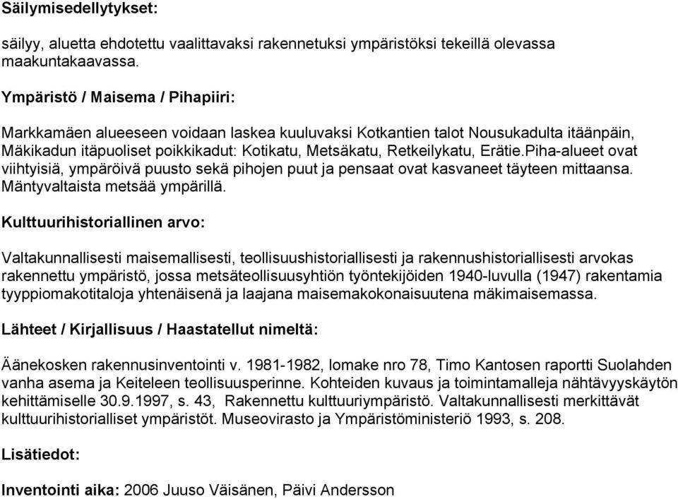 Piha-alueet ovat viihtyisiä, ympäröivä puusto sekä pihojen puut ja pensaat ovat kasvaneet täyteen mittaansa. Mäntyvaltaista metsää ympärillä.