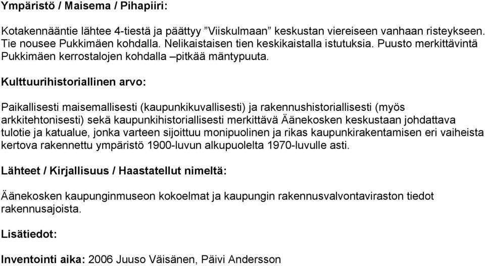 Kulttuurihistoriallinen arvo: Paikallisesti maisemallisesti (kaupunkikuvallisesti) ja rakennushistoriallisesti (myös arkkitehtonisesti) sekä kaupunkihistoriallisesti merkittävä Äänekosken keskustaan