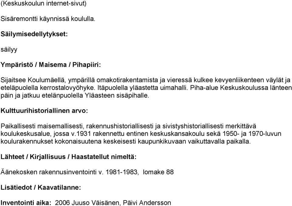 Itäpuolella yläastetta uimahalli. Piha-alue Keskuskoulussa länteen päin ja jatkuu etelänpuolella Yläasteen sisäpihalle.