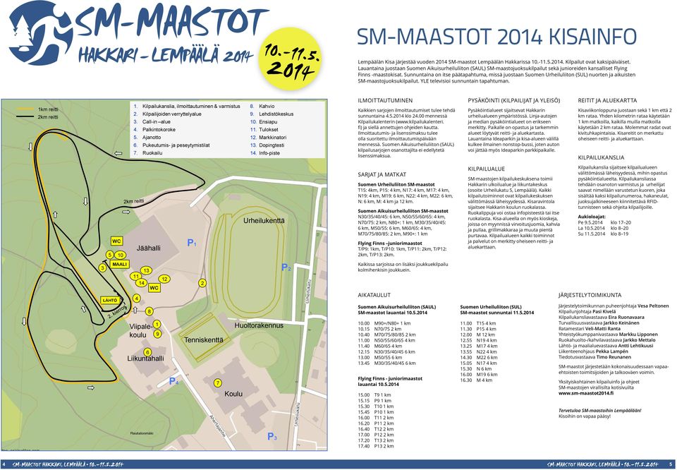 Sunnuntaina on itse päätapahtuma, missä juostaan Suomen Urheiluliiton (SUL) nuorten ja aikuisten SM-maastojuoksukilpailut. YLE televisioi sunnuntain tapahtuman. 1km reitti 2km reitti 1.