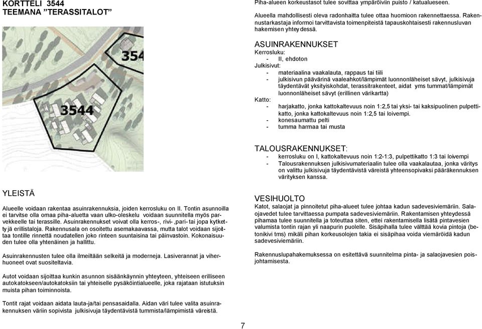 ASUINRAKENNUKSET Kerrosluku: - II, ehdoton Julkisivut: - materiaalina vaakalauta, rappaus tai tiili - julkisivun päävärinä vaaleahkot/lämpimät luonnonläheiset sävyt, julkisivuja täydentävät