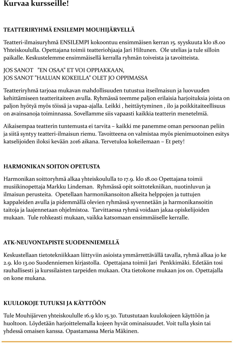 JOS SANOT EN OSAA ET VOI OPPIAKKAAN, JOS SANOT HALUAN KOKEILLA OLET JO OPPIMASSA Teatteriryhmä tarjoaa mukavan mahdollisuuden tutustua itseilmaisun ja luovuuden kehittämiseen teatteritaiteen avulla.