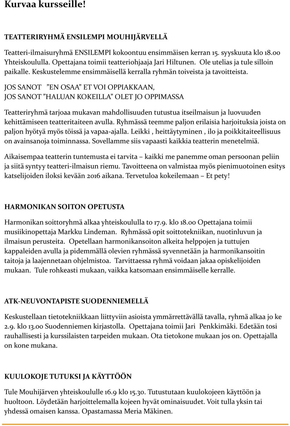 JOS SANOT EN OSAA ET VOI OPPIAKKAAN, JOS SANOT HALUAN KOKEILLA OLET JO OPPIMASSA Teatteriryhmä tarjoaa mukavan mahdollisuuden tutustua itseilmaisun ja luovuuden kehittämiseen teatteritaiteen avulla.