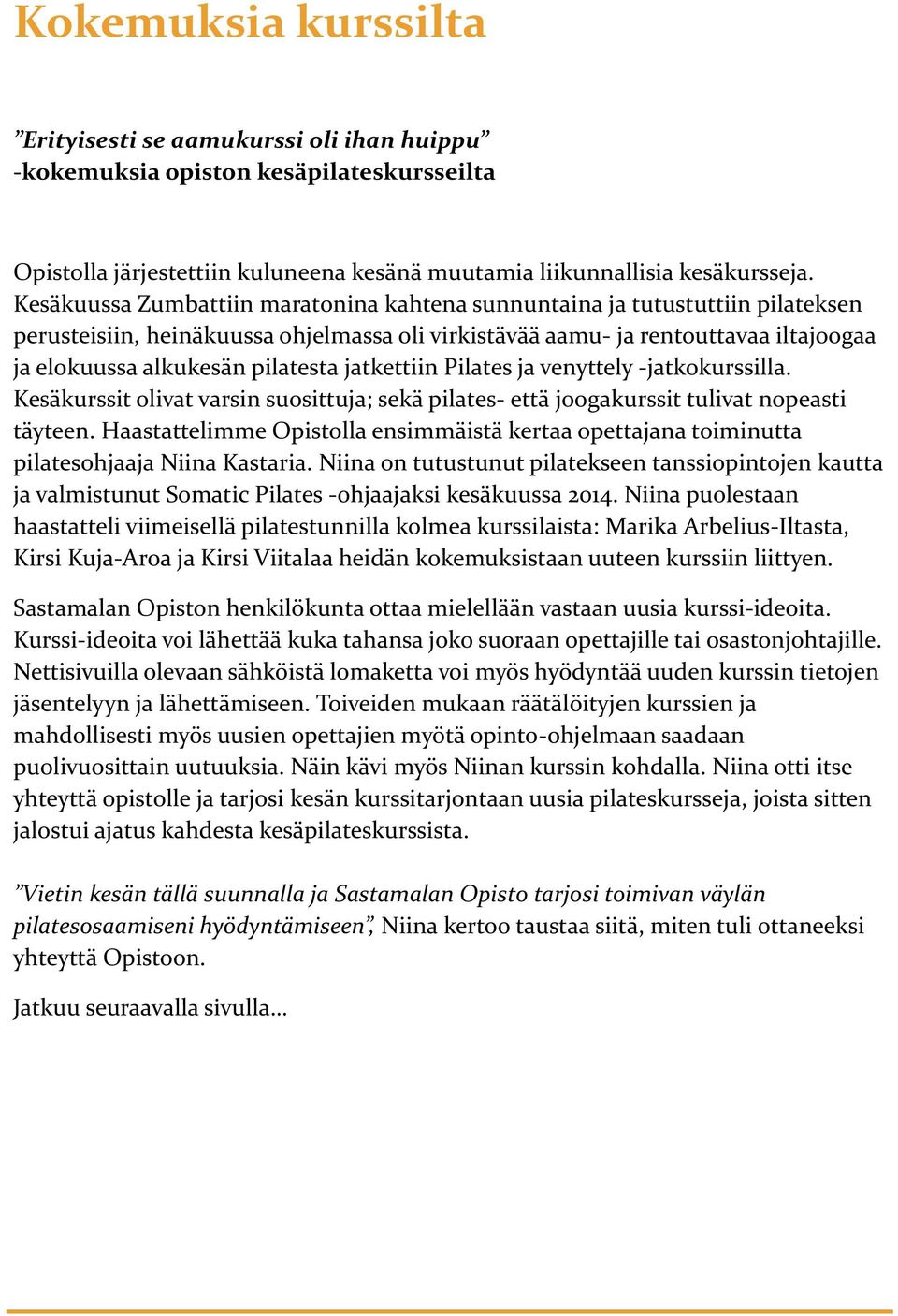 jatkettiin Pilates ja venyttely - jatkokurssilla. Kesäkurssit olivat varsin suosittuja; sekä pilates- että joogakurssit tulivat nopeasti täyteen.