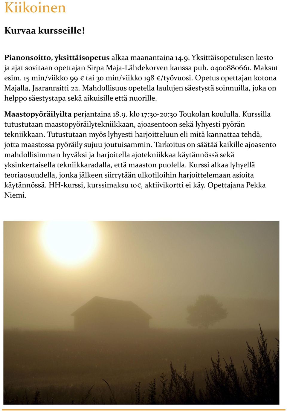 Mahdollisuus opetella laulujen säestystä soinnuilla, joka on helppo säestystapa sekä aikuisille että nuorille. Maastopyöräilyilta perjantaina 18.9. klo 17:30-20:30 Toukolan koululla.