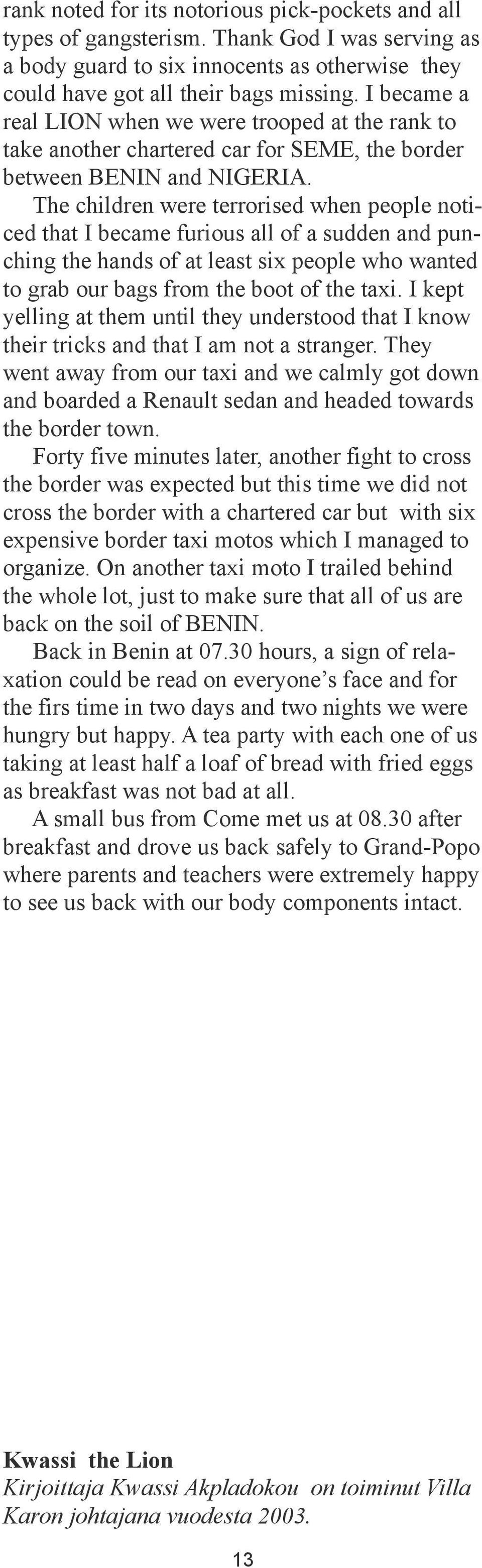 The children were terrorised when people noticed that I became furious all of a sudden and punching the hands of at least six people who wanted to grab our bags from the boot of the taxi.