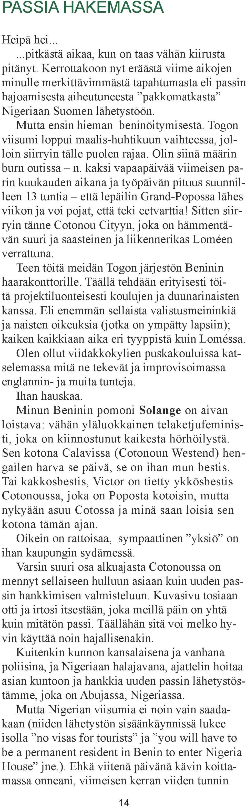 Togon viisumi loppui maalis-huhtikuun vaihteessa, jolloin siirryin tälle puolen rajaa. Olin siinä määrin burn outissa n.