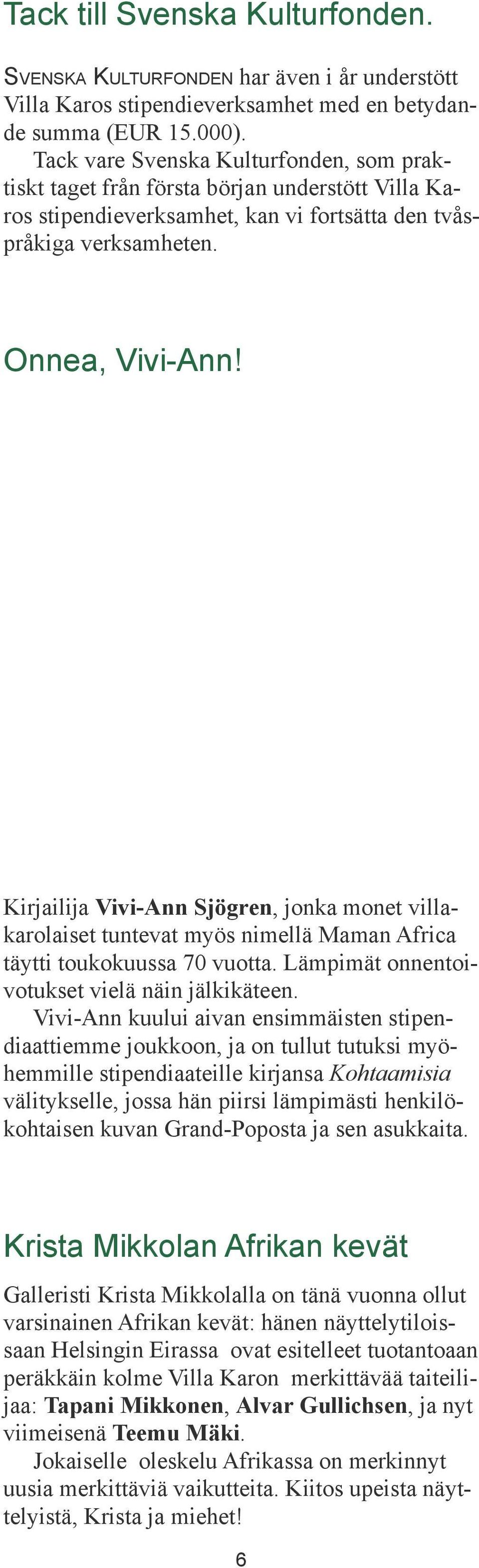 Kirjailija Vivi-Ann Sjögren, jonka monet villakarolaiset tuntevat myös nimellä Maman Africa täytti toukokuussa 70 vuotta. Lämpimät onnentoivotukset vielä näin jälkikäteen.