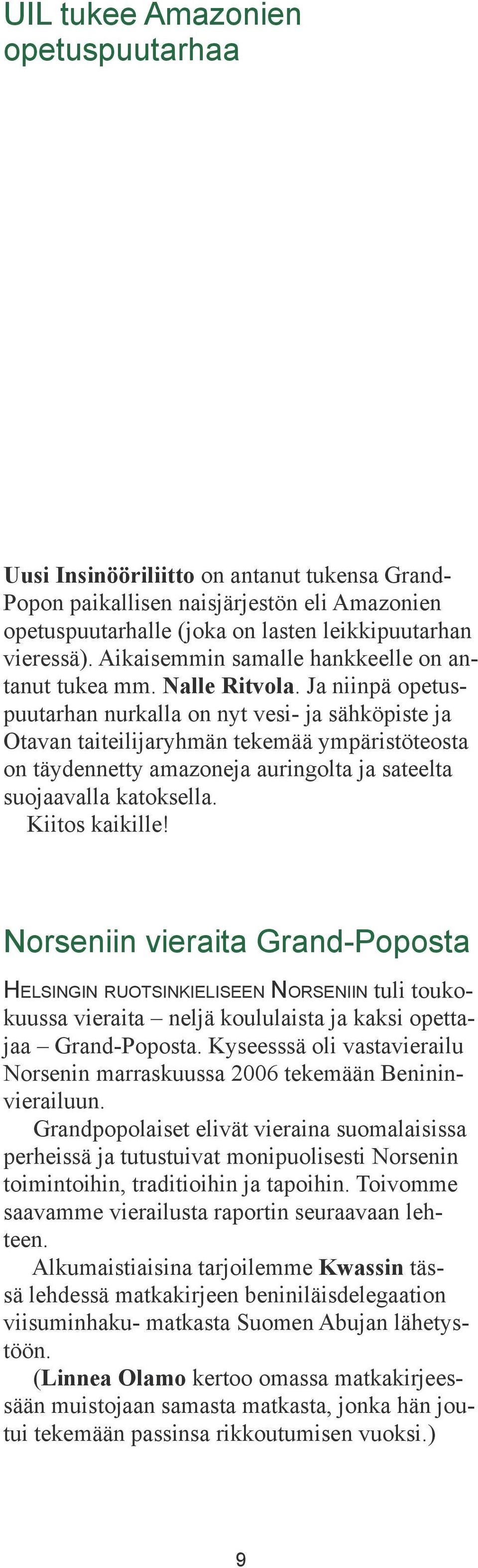 Ja niinpä opetuspuutarhan nurkalla on nyt vesi- ja sähköpiste ja Otavan taiteilijaryhmän tekemää ympäristöteosta on täydennetty amazoneja auringolta ja sateelta suojaavalla katoksella.