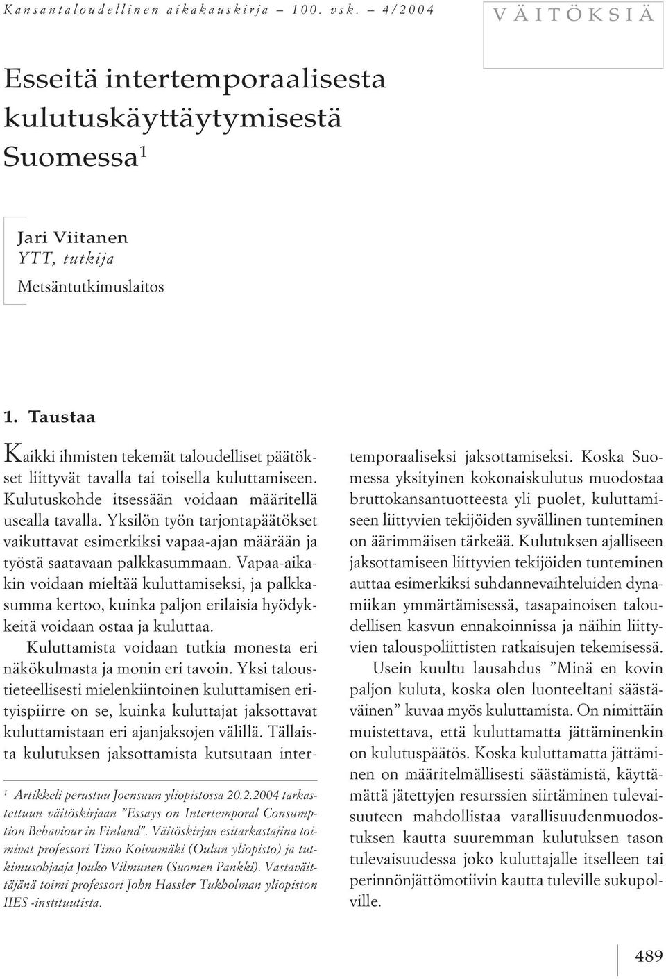 Väitöskirjan esitarkastajina toimivat professori Timo Koivumäki (Oulun yliopisto) ja tutkimusohjaaja Jouko Vilmunen (Suomen Pankki).