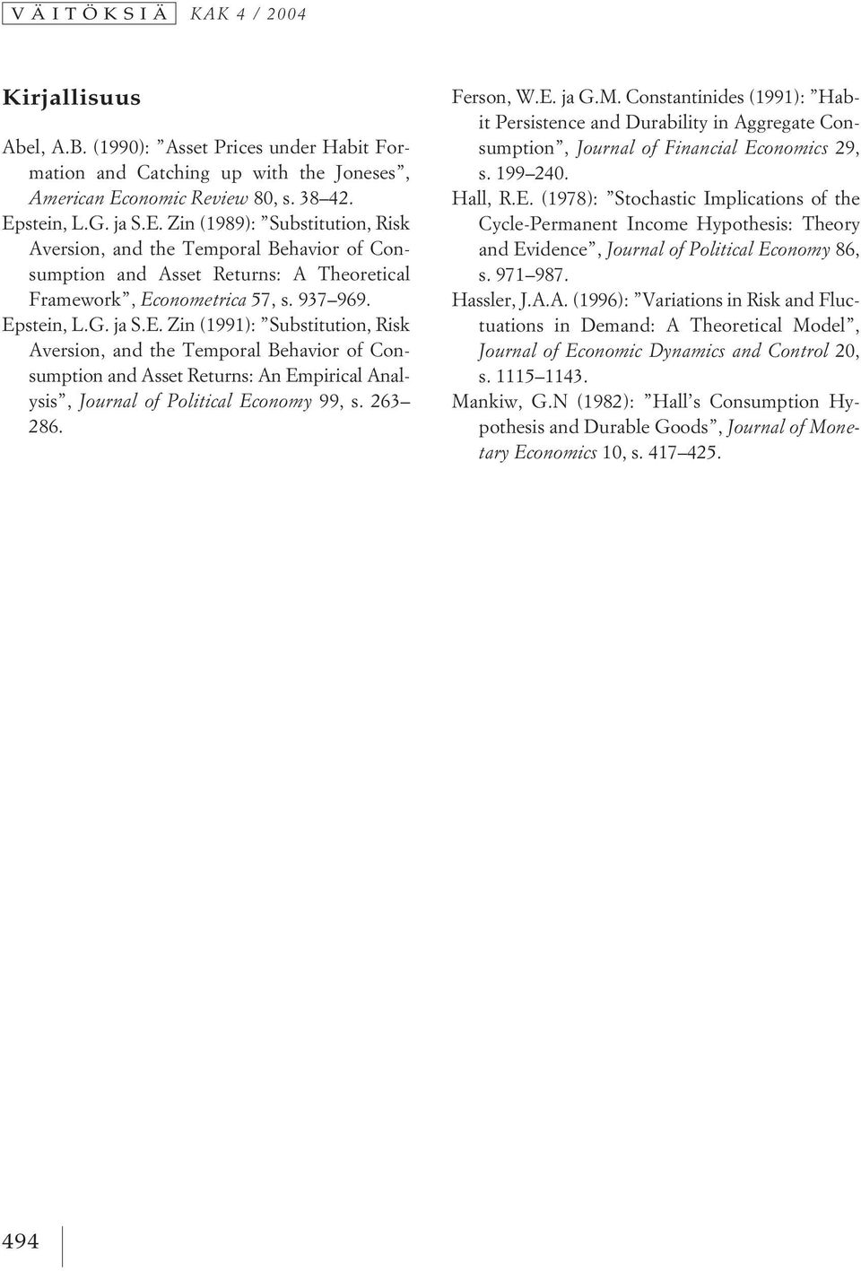 937 969. Epstein, L.G. ja S.E. Zin (1991): Substitution, Risk Aversion, and the Temporal Behavior of Consumption and Asset Returns: An Empirical Analysis, Journal of Political Economy 99, s. 263 286.