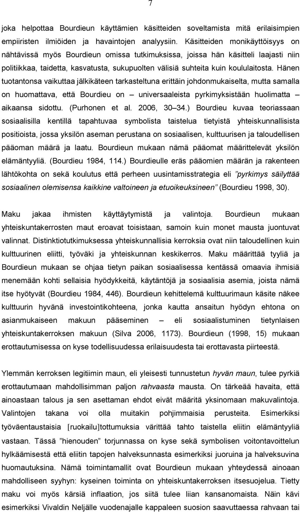 Hänen tuotantonsa vaikuttaa jälkikäteen tarkasteltuna erittäin johdonmukaiselta, mutta samalla on huomattava, että Bourdieu on universaaleista pyrkimyksistään huolimatta aikaansa sidottu.