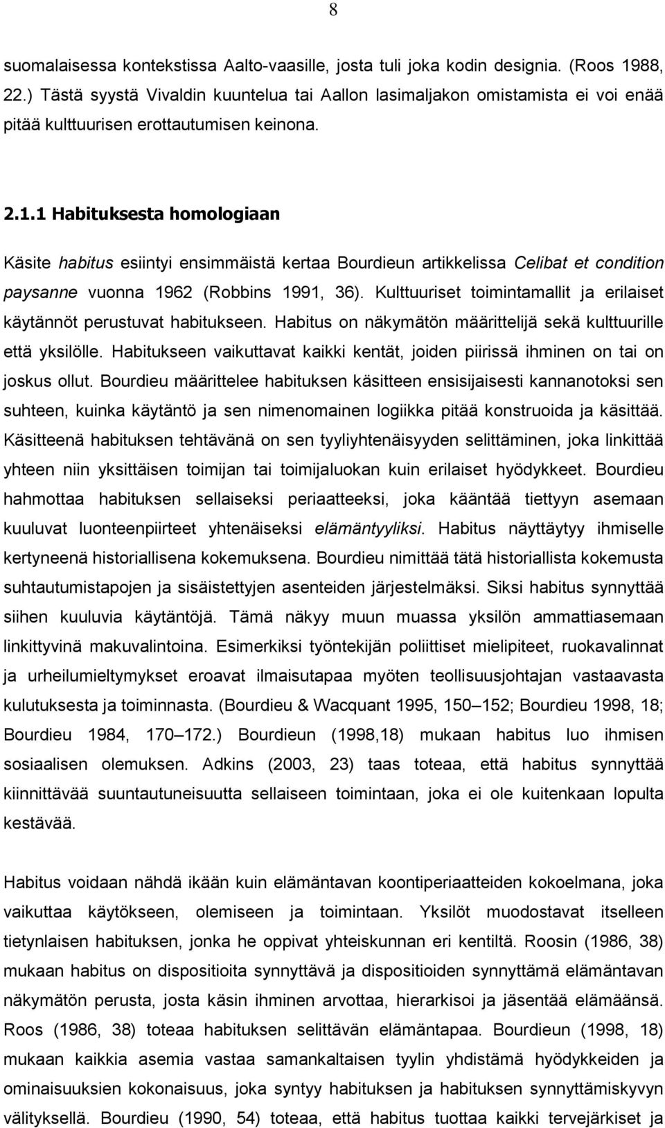 1 Habituksesta homologiaan Käsite habitus esiintyi ensimmäistä kertaa Bourdieun artikkelissa Celibat et condition paysanne vuonna 1962 (Robbins 1991, 36).