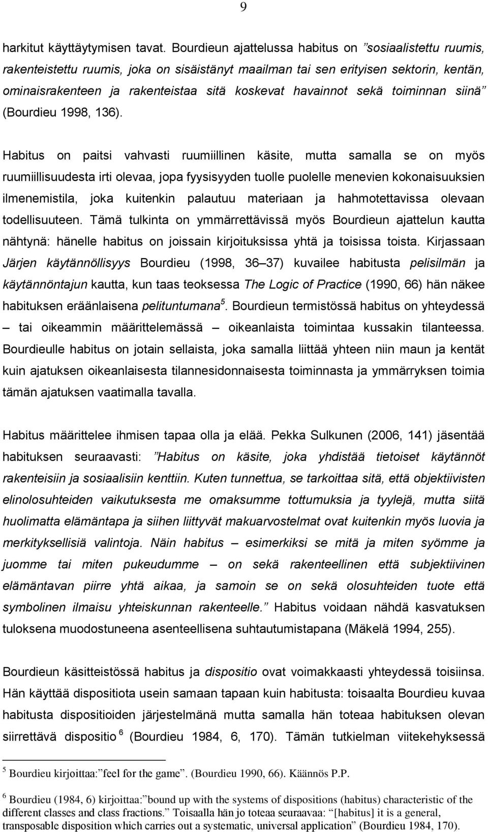 havainnot sekä toiminnan siinä (Bourdieu 1998, 136).